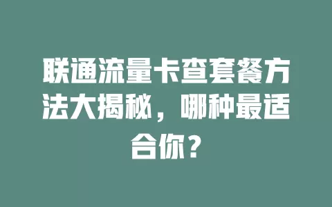 联通流量卡查套餐方法大揭秘，哪种最适合你？