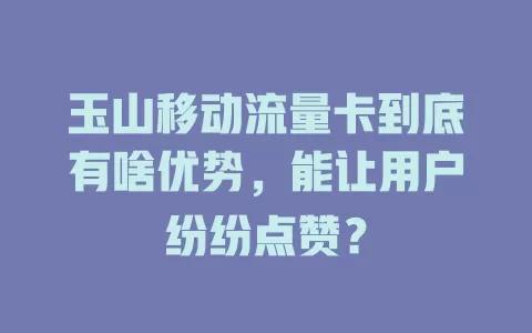 玉山移动流量卡到底有啥优势，能让用户纷纷点赞？