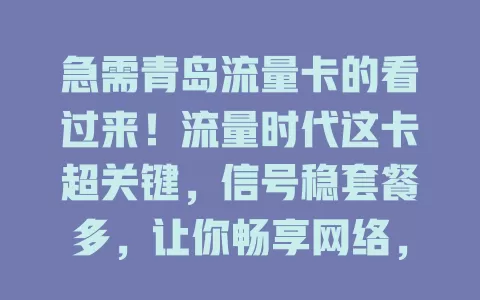 急需青岛流量卡的看过来！流量时代这卡超关键，信号稳套餐多，让你畅享网络，告别流量困扰