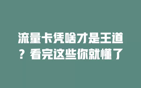 流量卡凭啥才是王道？看完这些你就懂了