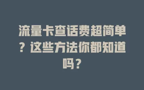 流量卡查话费超简单？这些方法你都知道吗？