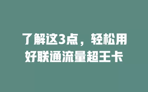 了解这3点，轻松用好联通流量超王卡