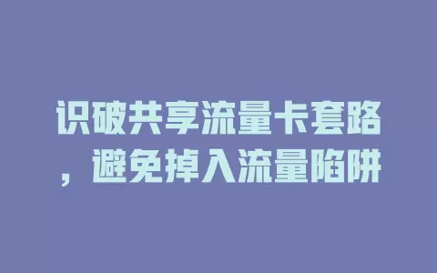 识破共享流量卡套路，避免掉入流量陷阱