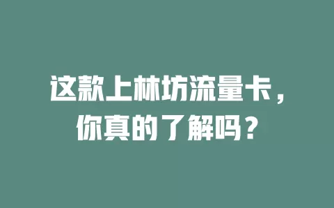 这款上林坊流量卡，你真的了解吗？
