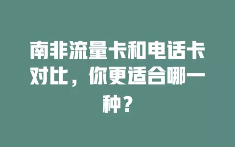 南非流量卡和电话卡对比，你更适合哪一种？