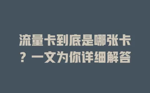 流量卡到底是哪张卡？一文为你详细解答