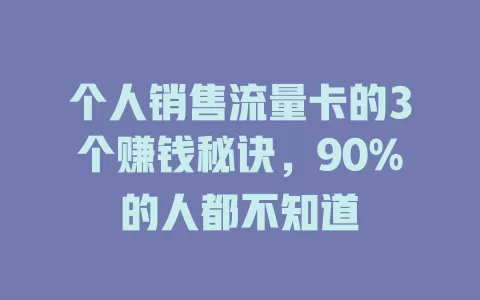个人销售流量卡的3个赚钱秘诀，90%的人都不知道