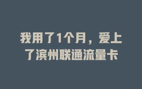 我用了1个月，爱上了滨州联通流量卡