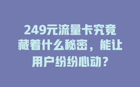 249元流量卡究竟藏着什么秘密，能让用户纷纷心动？