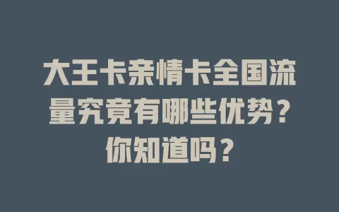 大王卡亲情卡全国流量究竟有哪些优势？你知道吗？