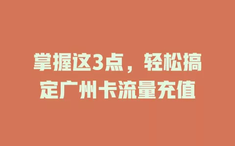 掌握这3点，轻松搞定广州卡流量充值