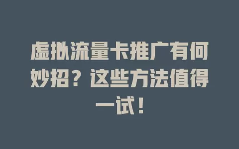 虚拟流量卡推广有何妙招？这些方法值得一试！
