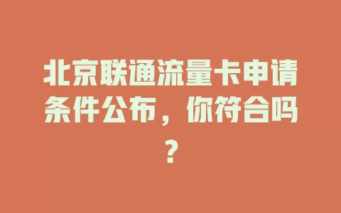 北京联通流量卡申请条件公布，你符合吗？