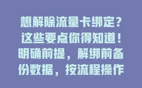 想解除流量卡绑定？这些要点你得知道！明确前提，解绑前备份数据，按流程操作，完成后检查关联，谨慎对待，轻松搞定解除绑定