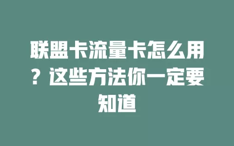 联盟卡流量卡怎么用？这些方法你一定要知道