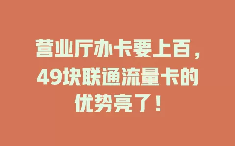 营业厅办卡要上百，49块联通流量卡的优势亮了！