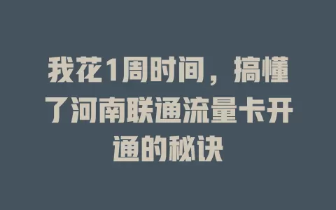 我花1周时间，搞懂了河南联通流量卡开通的秘诀