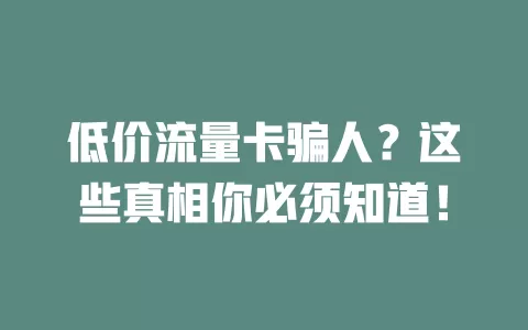 低价流量卡骗人？这些真相你必须知道！