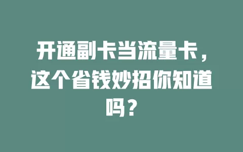 开通副卡当流量卡，这个省钱妙招你知道吗？