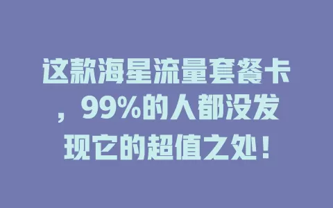 这款海星流量套餐卡，99%的人都没发现它的超值之处！