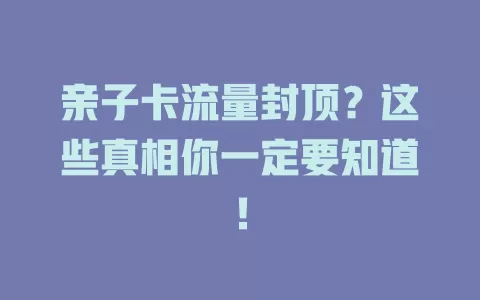 亲子卡流量封顶？这些真相你一定要知道！