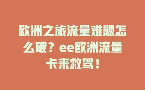 欧洲之旅流量难题怎么破？ee欧洲流量卡来救驾！