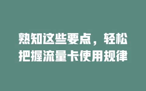 熟知这些要点，轻松把握流量卡使用规律