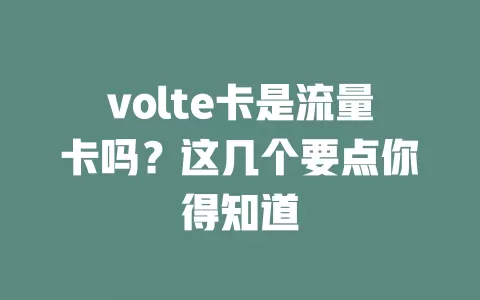 volte卡是流量卡吗？这几个要点你得知道