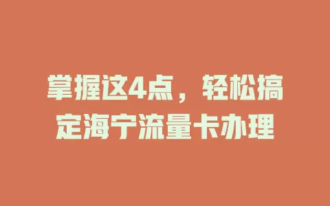 掌握这4点，轻松搞定海宁流量卡办理
