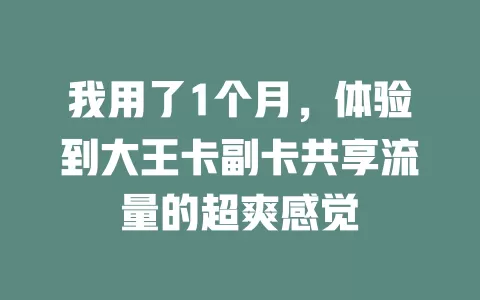 我用了1个月，体验到大王卡副卡共享流量的超爽感觉