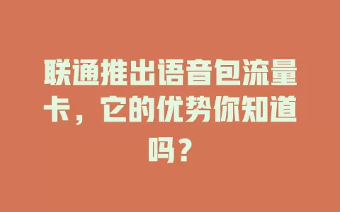 联通推出语音包流量卡，它的优势你知道吗？
