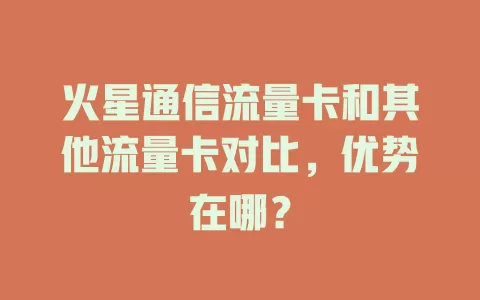 火星通信流量卡和其他流量卡对比，优势在哪？