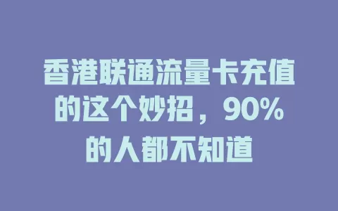 香港联通流量卡充值的这个妙招，90%的人都不知道