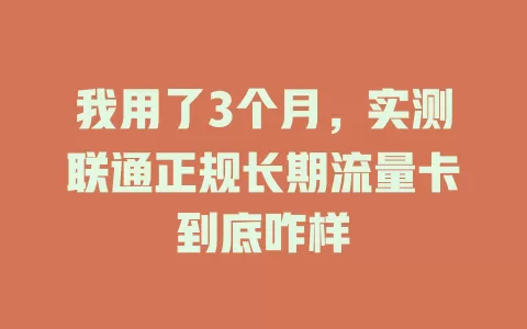 我用了3个月，实测联通正规长期流量卡到底咋样