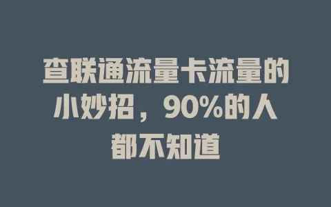 查联通流量卡流量的小妙招，90%的人都不知道