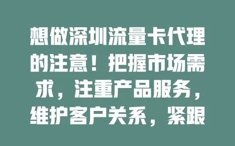 想做深圳流量卡代理的注意！把握市场需求，注重产品服务，维护客户关系，紧跟行业动态，才能成功获利