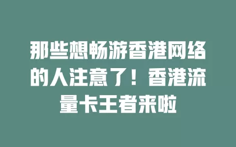 那些想畅游香港网络的人注意了！香港流量卡王者来啦