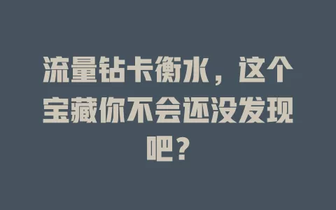 流量钻卡衡水，这个宝藏你不会还没发现吧？