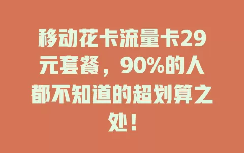 移动花卡流量卡29元套餐，90%的人都不知道的超划算之处！