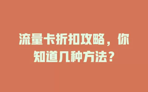 流量卡折扣攻略，你知道几种方法？