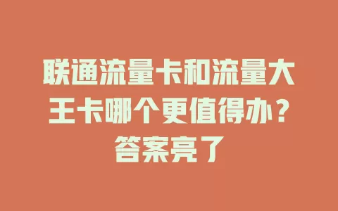 联通流量卡和流量大王卡哪个更值得办？答案亮了