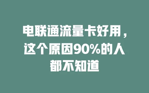 电联通流量卡好用，这个原因90%的人都不知道