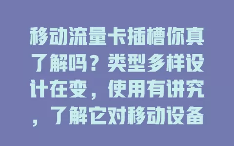 移动流量卡插槽你真了解吗？类型多样设计在变，使用有讲究，了解它对移动设备超重要！