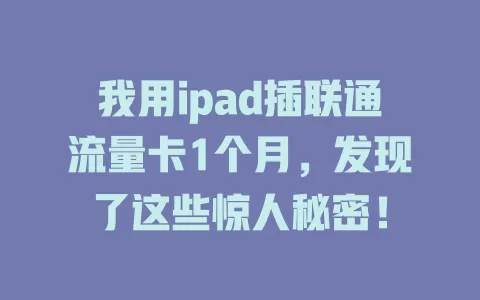 我用ipad插联通流量卡1个月，发现了这些惊人秘密！