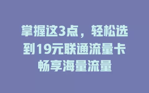 掌握这3点，轻松选到19元联通流量卡畅享海量流量