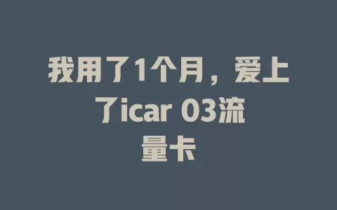 我用了1个月，爱上了icar 03流量卡