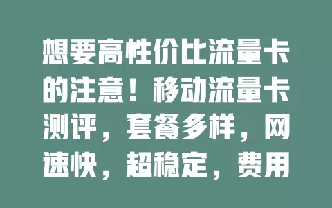 想要高性价比流量卡的注意！移动流量卡测评，套餐多样，网速快，超稳定，费用优