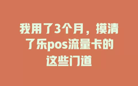 我用了3个月，摸清了乐pos流量卡的这些门道