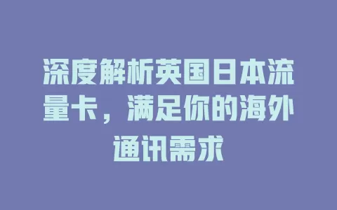 深度解析英国日本流量卡，满足你的海外通讯需求