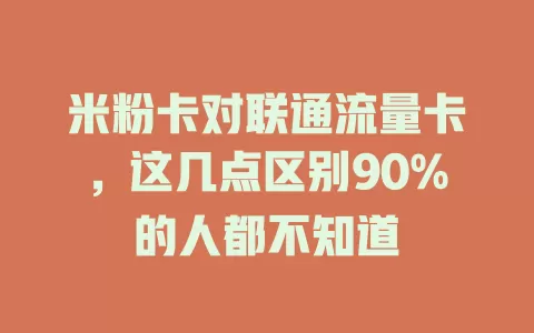 米粉卡对联通流量卡，这几点区别90%的人都不知道